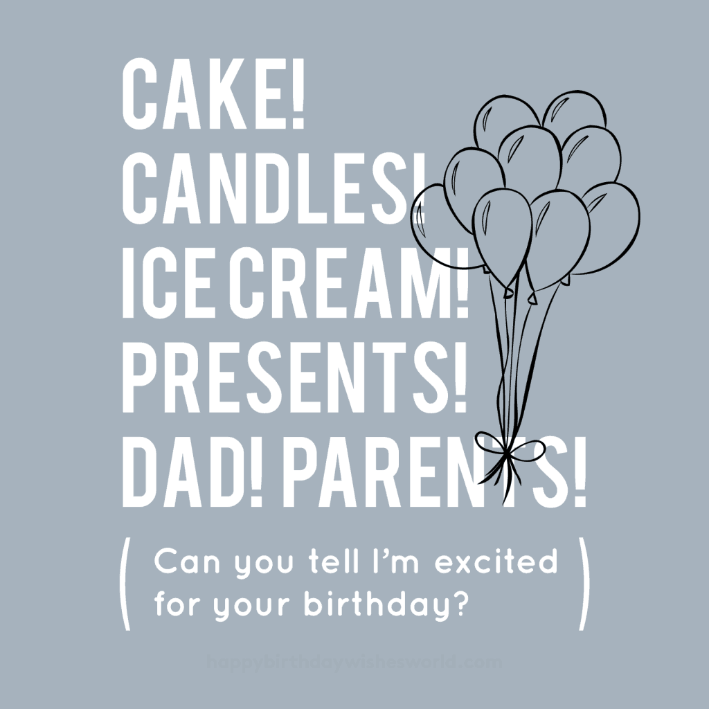 Cake! Candles! Ice cream! Presents! Dad! Parents! Can you tell I'm excited for your birthday?