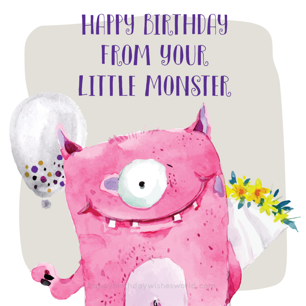Happy birthday from your little monster from your daughter