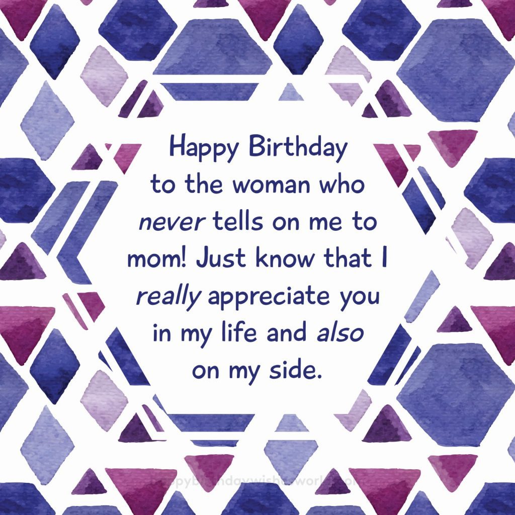 Happy birthday to the woman who never tells on me to mom! Just know I really appreciate you in my life and also on my side.