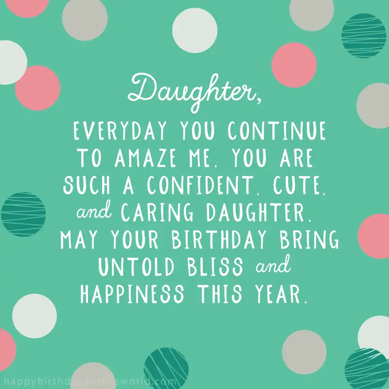 Daughter, everyday you continue to amaze me. You are such a confident, cute, and caring daughter. May your birthday bring untold bliss and happiness this year.