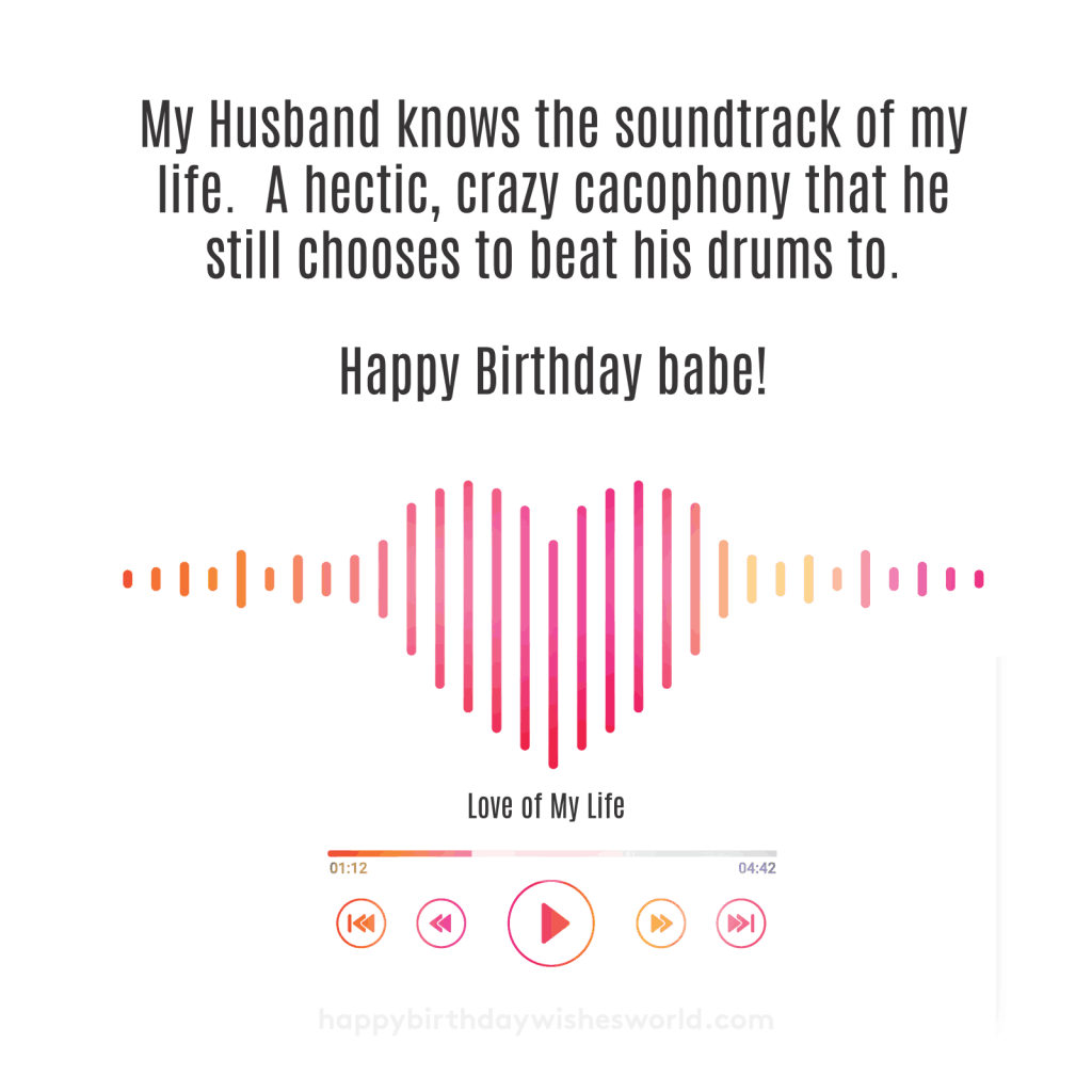 My husband knows the soundtrack of my life. A hectic, crazy cacophony that he still chooses to beat his drums to. Happy birthday babe!